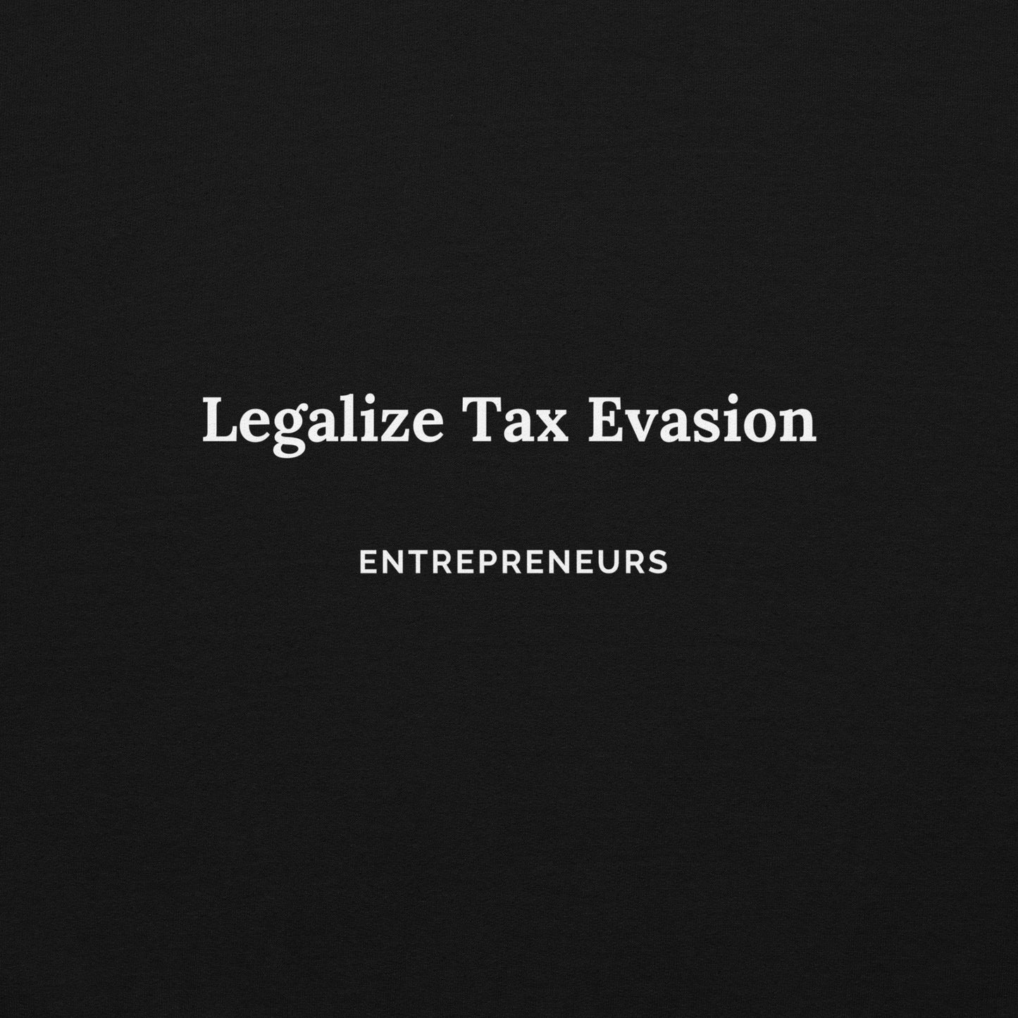 Felpa Legalize Tax Evasion - Entrepreneurs